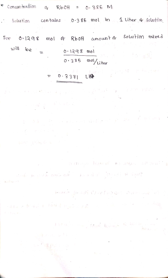 concentration of RbOH = 0.385 M .! Solution contains 0-386 mol in 1 liter or solution Solution mixed for 0.1298 mol of RbOH a