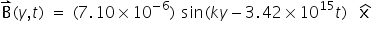 B(y,t) = (7.10 x 10-5) sin(ky - 3.42 x 1015t) х