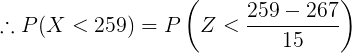 \large \therefore P(X < 259) = P\left(Z < \frac{259-267}{15} \right)