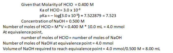 Given that Molarity of HCIO = 0.400 M Ka of HClO = 3.0 x 10-8 pKa = -log(3.0 x 10-8) = 7.522879 = 7.523 Concentration of NaOH