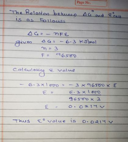 Page No. The Relation between is as followss. AG and scely AG = - OFE given aa= -6.3 Kulmol n = 3 F = 96500 Calculoting Evalu