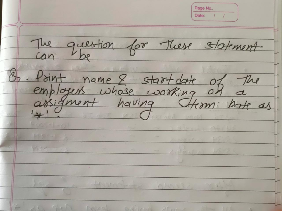 Page No. Date: / / The question for these statement con be Point name & start date of employess whose working on assigment ha