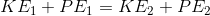KE_{1}+PE_{1}=KE_{2}+PE_{2}