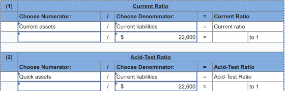 (1) Choose Numerator: Current assets Current Ratio I Choose Denominator: | Current liabilities | 1 | $ Current Ratio Current