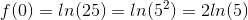 f(0)=ln(25)=ln(5^2)=2ln(5)