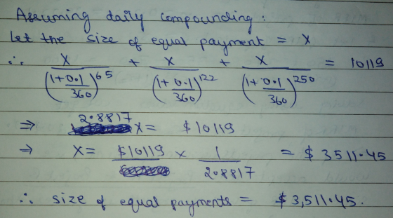 - Assuming daily compounding : Let the size of equal payment aux + x + x = 10llg! \ 360) 2.88) => > = $3511.45 x= $1olig x= $