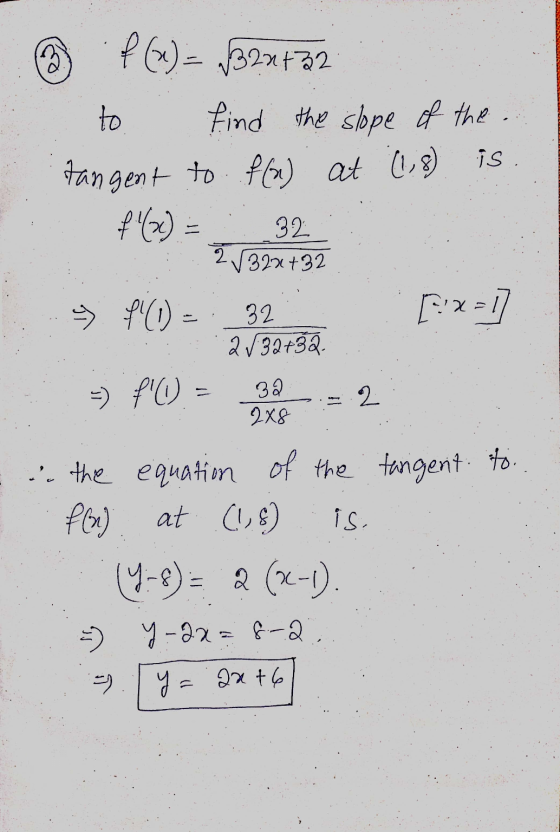 f (x) = 320+32 to find the slope of the is. tangent to f(n) at (1,8) f(0) 32 23272732 & f(1) = 32 2/32+32 =) 32 2x8 2 in the