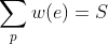 \sum_{p}w(e) = S