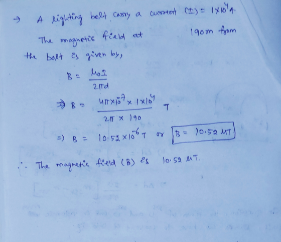 - A A lighting bolt carry a cuortent (I) = 1X104. The magnetic field at 190m from the bolt is given by, BE Mol 2nd urx107x1x1