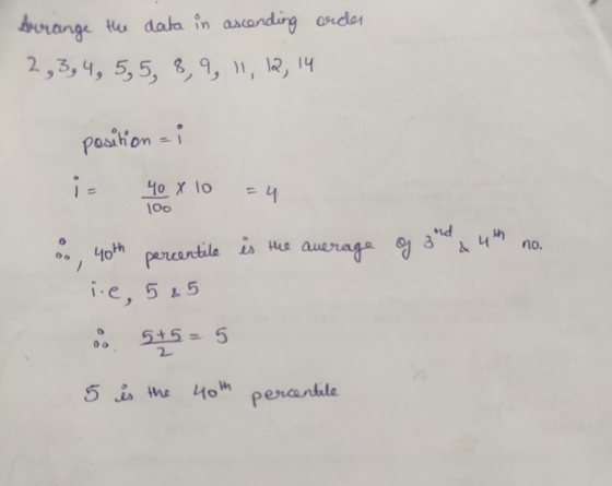 Arrange the data in ascending order 2,3,4,5,5, 8, 9, 11, 12, 14 position=; ia 40 x 10 100 -4 no. 40th percentile is the avera