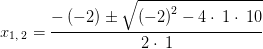 x_{1,\:2}=\frac{-\left(-2\right)\pm \sqrt{\left(-2\right)^2-4\cdot \:1\cdot \:10}}{2\cdot \:1}