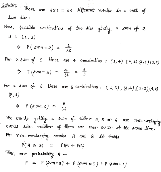 Solution There are 6x6 = 36 different results in a rell of two dice . Now, possible combinations of two dice giving a sum of