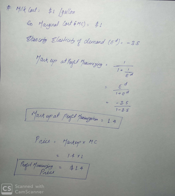 # Milk Cart: $1 / gallon So Marginal cort EMC)= $1 Elasuring Elasticity of demand (Ed) – 3.5 Jack up at heft Maximizing : 1 +