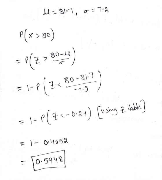 u=8107, 7.2 P(x > 80 = P(Z >30-4 =HP(7<80 -1852) = 1- P(Z <-8-24) [using z table = 1- 0.4052 0.5948