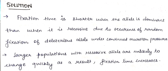 SOLUTION - Fixation time is shorter when the allele is dominant than when it is recessive due to occurrence of random . fixat