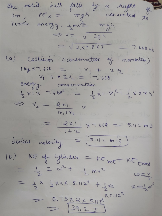 The solid ball falls by a height 3m , PE i = mgh converted to Kinetic energy, I mva mgh. =) = v zgh = √2x9.8*3 = 7.668 mis (9