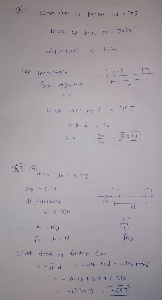 A Work done by person w = 705 mass of box. m = 30kg displacemery d = 14m les minimum force required -F Work done by F = 1 F -