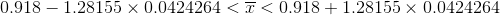 0.918-1.28155\times 0.0424264<\overline{x}<0.918+1.28155\times 0.0424264