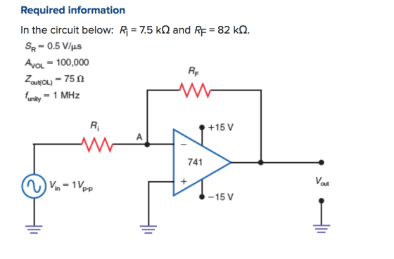 Required information In the circuit below: Ri = 7.5 k2 and RF = 82 k12. SR = 0.5 V/us Avol = 100,000 RE Zout/OL) = 7502 funit