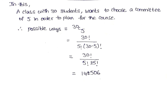 In this, A class coith 30 students, wants to choose a committee of 5 in order to plan for the course. . possible ways = 3049