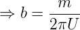 \large \Rightarrow b = \frac {m}{2\pi U}