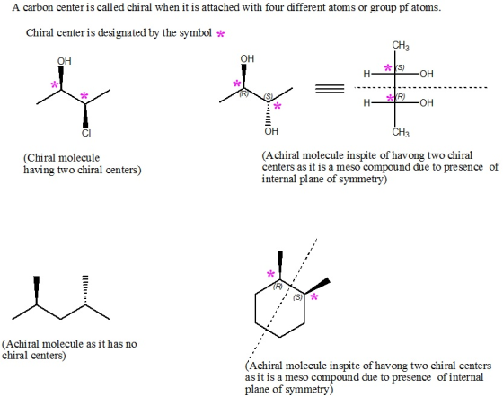 A carbon center is called chiral when it is attached with four different atoms or group pf atoms. Chiral center is designated