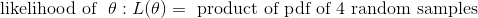 likelihood of 0 : L(0) = product of pdf of 4 random samples