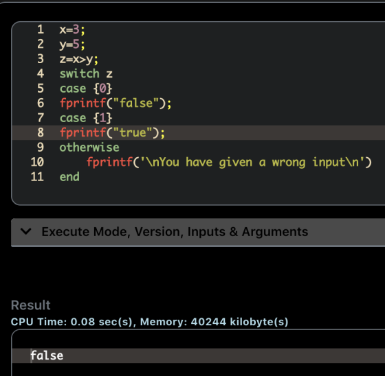 1 X=3; 2 y=5; 3 Z=x>y; 4 switch z 5 case {0} 6 fprintf(false); 7 case {1} 8 fprintf(true); 9 otherwise 10 fprintf(\nYou