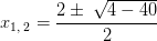 x_{1,\:2}=\frac{2\pm \:\sqrt{4-40}}{2}