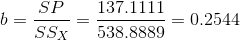 b=\frac{SP}{SS_{X}}=\frac{137.1111}{538.8889}=0.2544