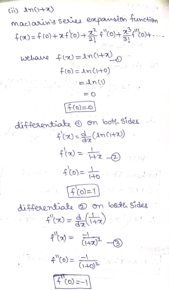 cii) en tx) maclarins series expansion function f(x) = f(0)+xfx0) + a F(0)+*<60)+-- wehave f(x) = ln (Ha) f(0) = incito) I