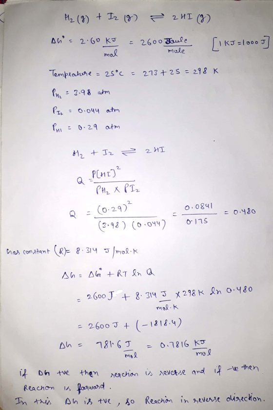 H₂ (8) + Iz (8) - 2 HI (8) Ah = 2.60 kJ = 2600 Haule [1 KJ=1000 mol mole Tempeature = 25°C = 273+25= 298 K Pue = 3.98 atm Piz