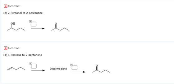 x Incorrect (c) 2-Pentanol to 2-pentanone X Incorrect. (d) 1-Pentene to 2-pentanone a s Intermediate 9 h