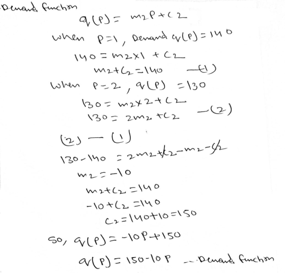 -Demand function q(P) = m2 P+62 nen Pal, Denand a(P)=140 140=m2x1 + (2 m2+6=140 €) when p=2 , 9 (P) = 130 bo= max 2 +12 130=