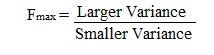 Fmax = Larger Variance Smaller Variance