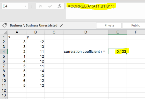 E4 Х =CORREL(A1:A11, B1:B11) Private Public D E F 4 correlation coefficient r = 0.123 N 01 Business Business Unrestricted A B