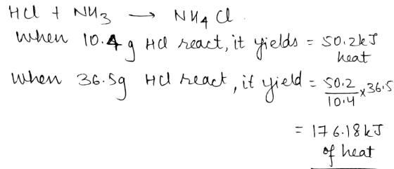 HU + NH3 - NHAU when 10.4g Hd react, it yields = 50. let When 36.5g Hd react, it yield = 50.2 x 36.5 = 176.18 kJ of heat
