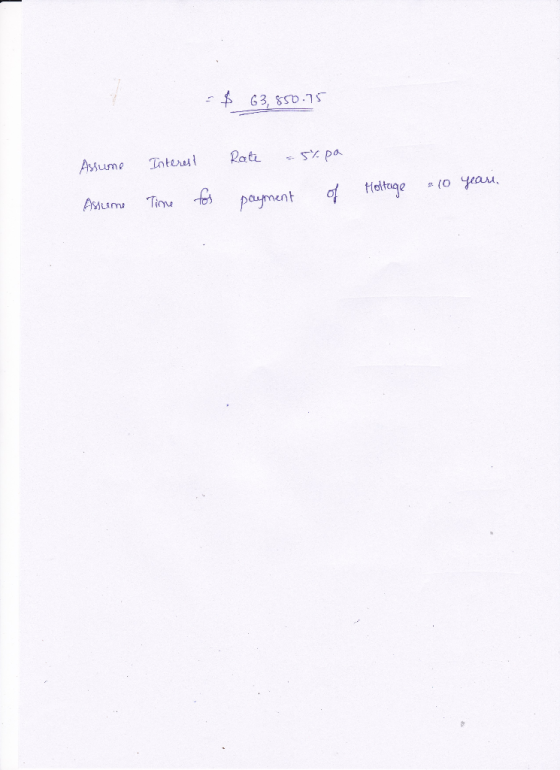 $ 63,850.75 Assume Interest Rate 5% pa Time Assume for payment of 10 years. Holtage