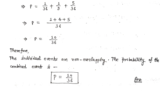wolle + ailos + 5 36 1+ 4+ 5 36 ? pie 10 36 Therefore, The individual events are non- overlapping The pro bability of the com