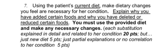 7. Using the patients current diet, make dietary changes you feel are necessary for her condition. Explain why you have adde
