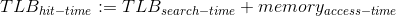 TLB_{_hit-time} := TLB_{search-time} + memory_{access-time}