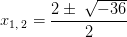x_{1,\:2}=\frac{2\pm \:\sqrt{-36}}{2}