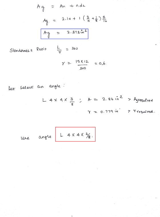 - An tnda Ag. = 2.10 + (+) Ag = 2.373 in? Slenderness Ratio - 300 - -06. 1512 300 Let select an angle: L 4* 43 : A = 2.86 in?