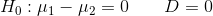 Ho: M1-M2= 0 D =0