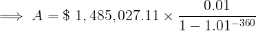 0.01 A = $ 1,485,027.11 x; 1- 1.01-360