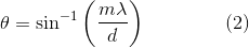 \theta=\sin^{-1}\left ( \frac{m \lambda}{d} \right )\: \: \: \: \: \: \: \: \: \: \: \: \: \: \: \: \: \: (2)