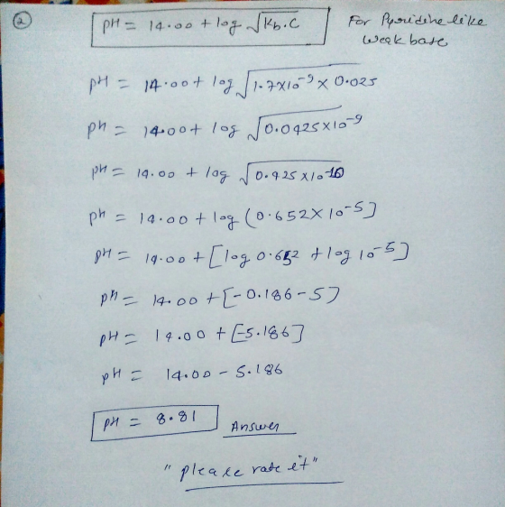 PH - 14.00 + log kb. C I for Peperidine like weak bose pH = 14.oot log (1-7x10 9 x 0.025 ph - 14000+ log Jo.0425X10-9 PH - 14