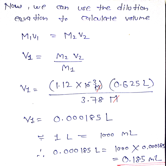 Now, we can use the dilution Collalarte volume eara tion to Mive M2 V2 Vy M2 V2 My V2 (1.12 X 70 ) (0.6252) 3.78 MM Vio 0.000