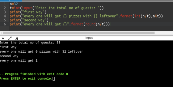 1 n=32 t=intinput(Enter the total no of guests: )) 3 print(first way) 4 print(every one will get {} pizzas with {} lefto