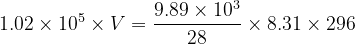 9.89 x 103 1.02 x 105 x V x 8.31 x 296 28